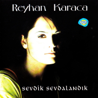 REYHAN KARACA - SEVDİK SEVDALANDIK