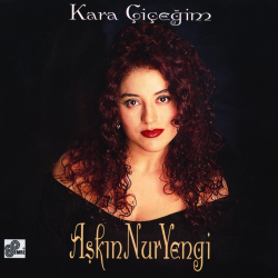 AŞKIN NUR YENGİ - KARA ÇİÇEĞİM