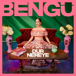 BENGÜ - DUR NEREYE